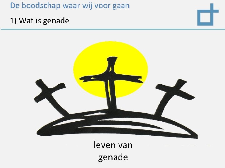 De boodschap waar wij voor gaan 1) Wat is genade leven van genade 