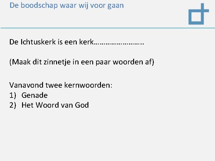 De boodschap waar wij voor gaan De Ichtuskerk is een kerk…………. . (Maak dit