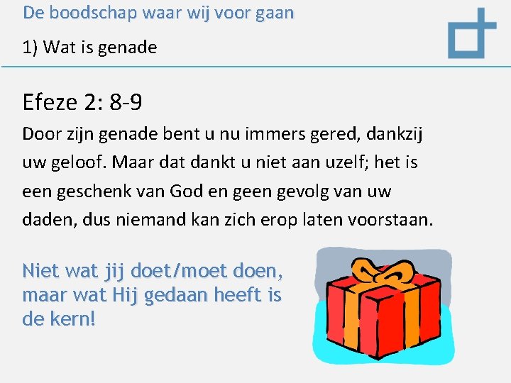 De boodschap waar wij voor gaan 1) Wat is genade Efeze 2: 8 -9