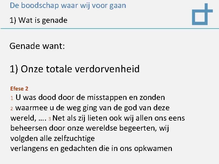 De boodschap waar wij voor gaan 1) Wat is genade Genade want: 1) Onze