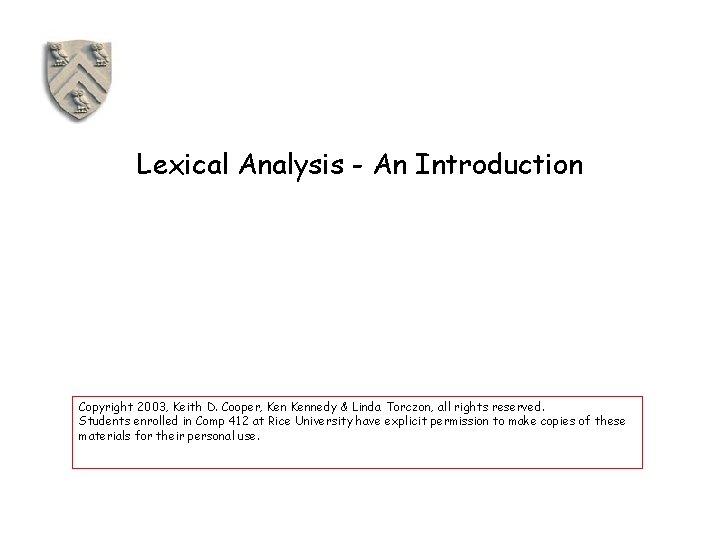 Lexical Analysis - An Introduction Copyright 2003, Keith D. Cooper, Kennedy & Linda Torczon,