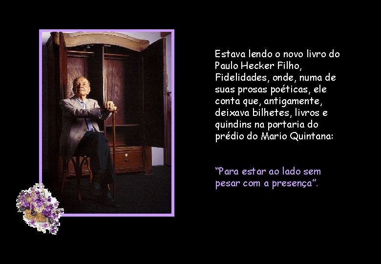 Estava lendo o novo livro do Paulo Hecker Filho, Fidelidades, onde, numa de suas