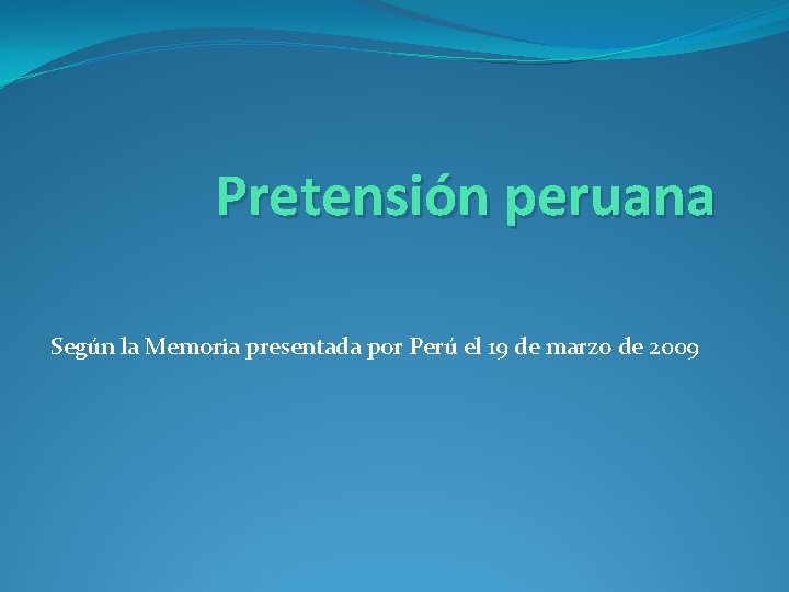 Pretensión peruana Según la Memoria presentada por Perú el 19 de marzo de 2009