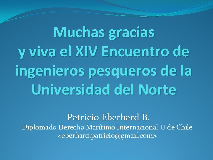 Muchas gracias y viva el XIV Encuentro de ingenieros pesqueros de la Universidad del