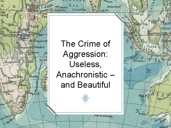 The Crime of Aggression: Useless, Anachronistic – and Beautiful 