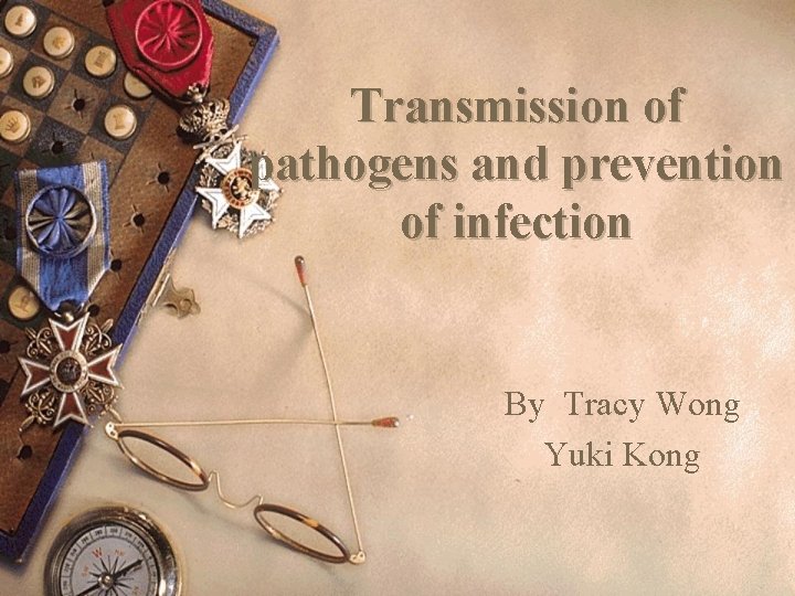 Transmission of pathogens and prevention of infection By Tracy Wong Yuki Kong 