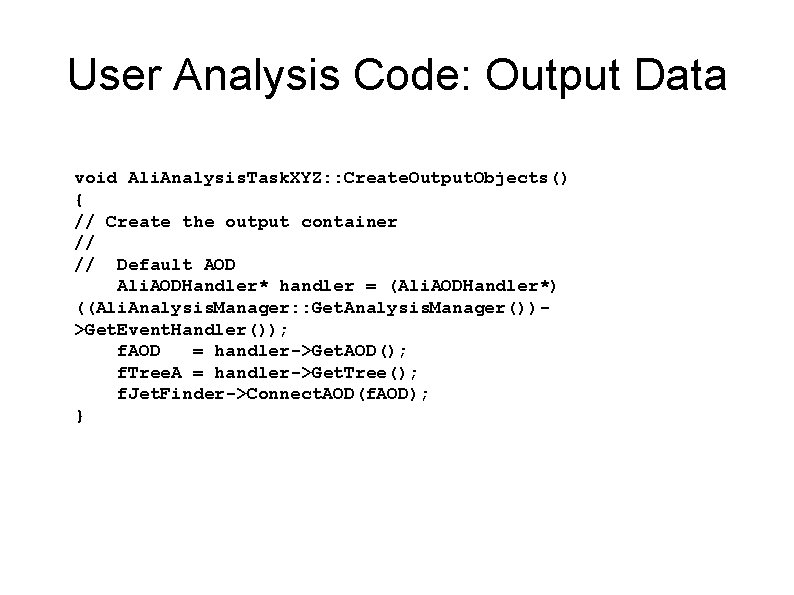 User Analysis Code: Output Data void Ali. Analysis. Task. XYZ: : Create. Output. Objects()