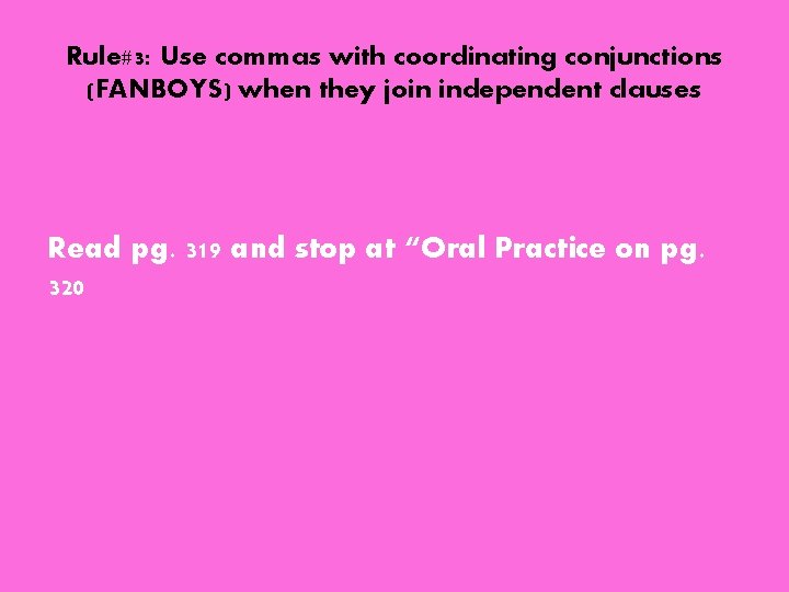 Rule#3: Use commas with coordinating conjunctions (FANBOYS) when they join independent clauses Read pg.
