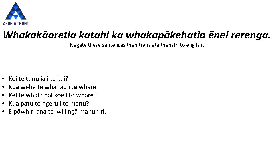 Whakakāoretia katahi ka whakapākehatia ēnei rerenga. Negate these sentences then translate them in to