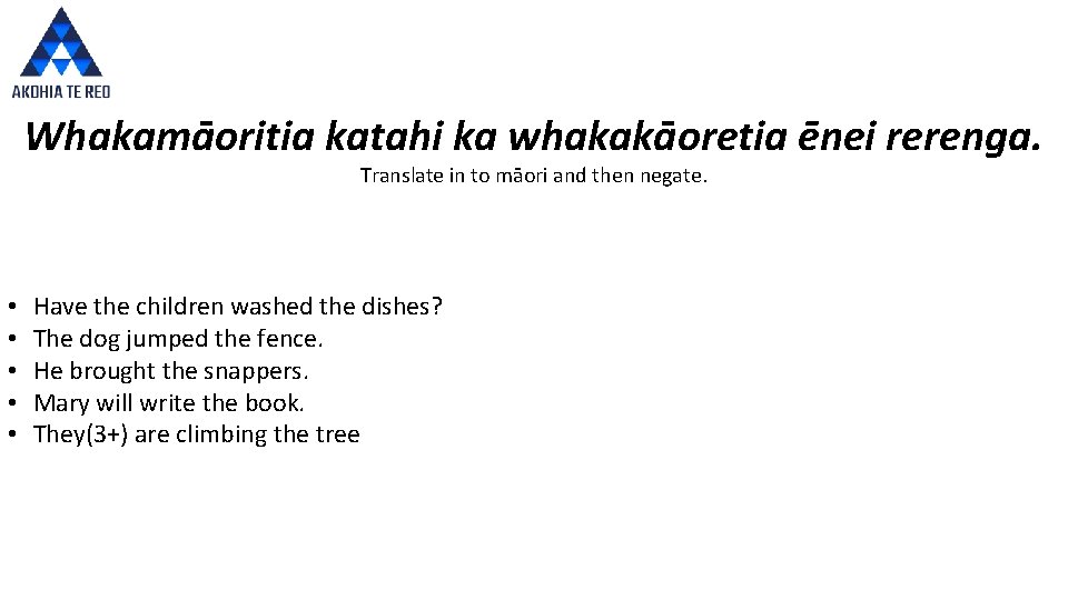 Whakamāoritia katahi ka whakakāoretia ēnei rerenga. Translate in to māori and then negate. •