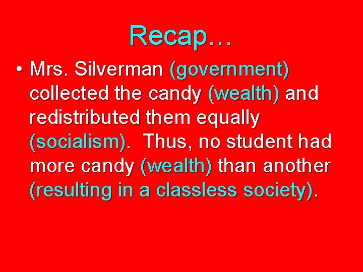 Recap… • Mrs. Silverman (government) collected the candy (wealth) and redistributed them equally (socialism).