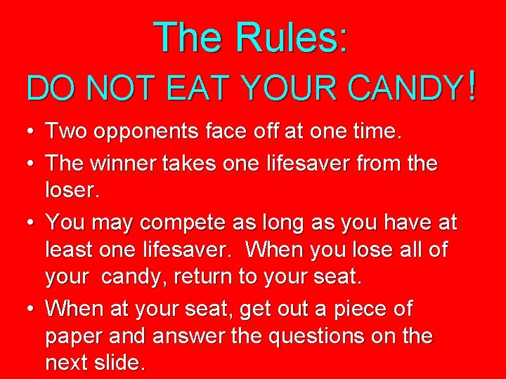 The Rules: DO NOT EAT YOUR CANDY! • Two opponents face off at one