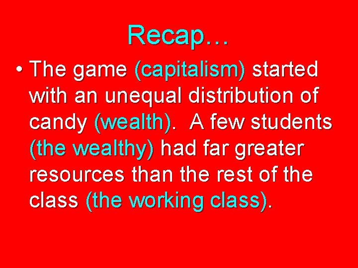 Recap… • The game (capitalism) started with an unequal distribution of candy (wealth). A