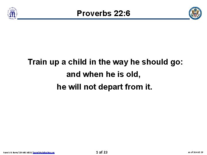 Proverbs 22: 6 Train up a child in the way he should go: and