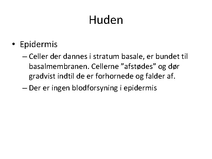 Huden • Epidermis – Celler dannes i stratum basale, er bundet til basalmembranen. Cellerne