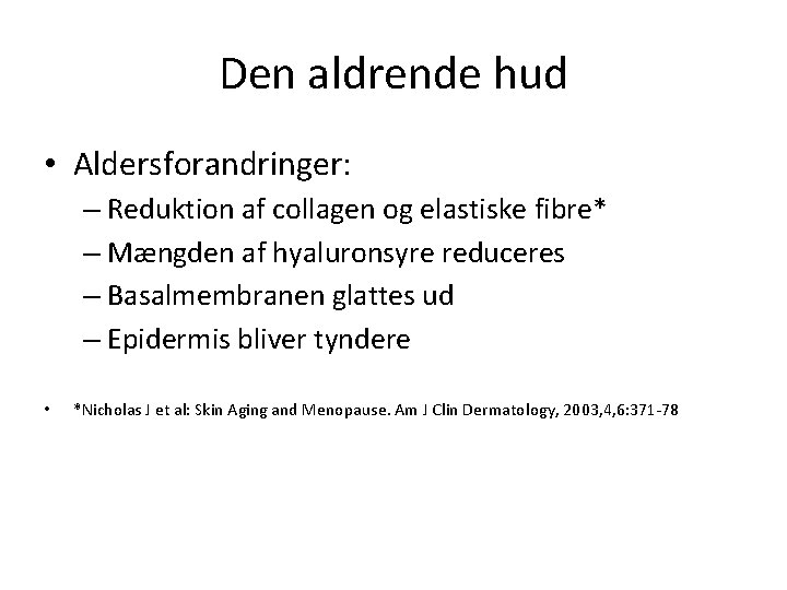 Den aldrende hud • Aldersforandringer: – Reduktion af collagen og elastiske fibre* – Mængden