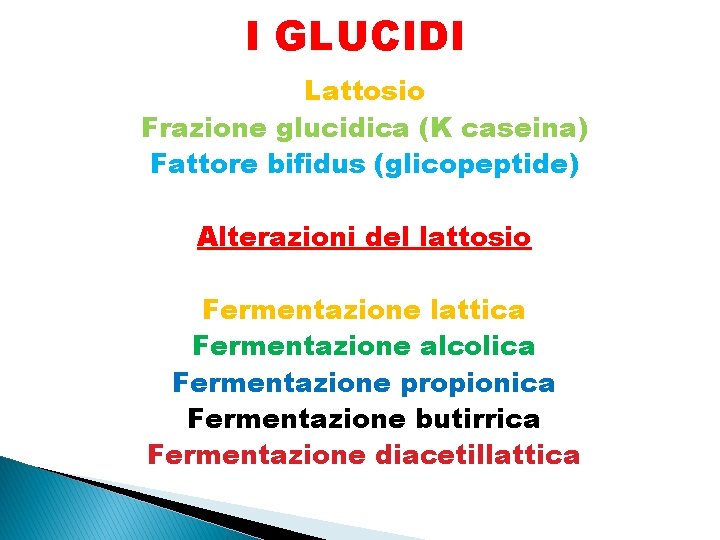 I GLUCIDI Lattosio Frazione glucidica (K caseina) Fattore bifidus (glicopeptide) Alterazioni del lattosio Fermentazione