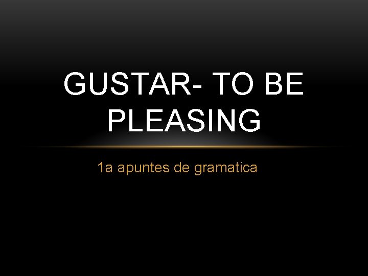 GUSTAR- TO BE PLEASING 1 a apuntes de gramatica 
