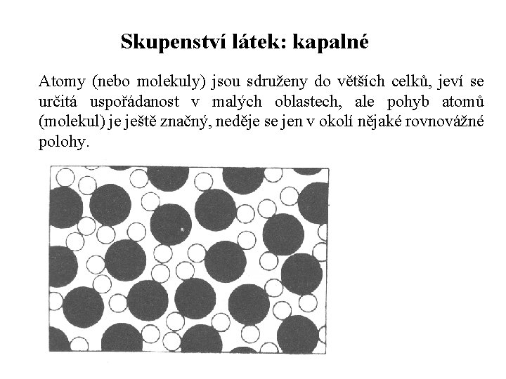 Skupenství látek: kapalné Atomy (nebo molekuly) jsou sdruženy do větších celků, jeví se určitá