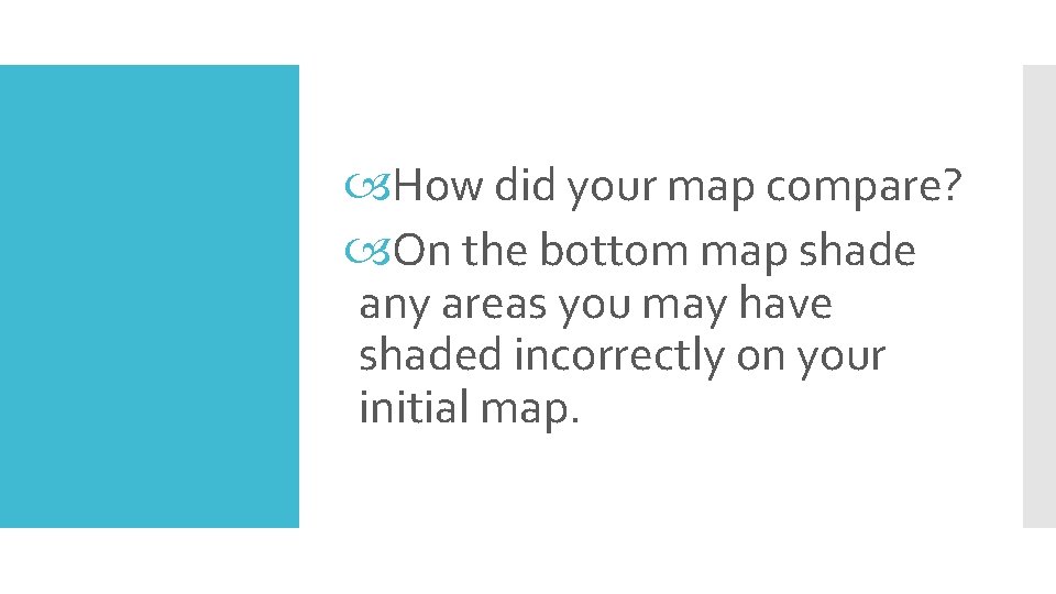  How did your map compare? On the bottom map shade any areas you