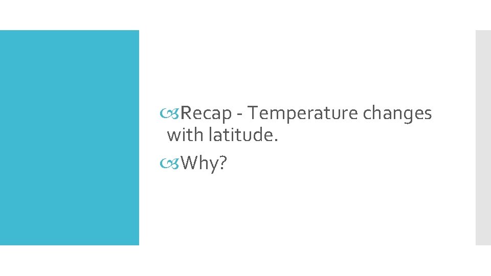  Recap - Temperature changes with latitude. Why? 