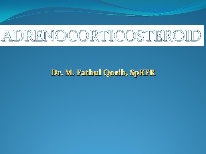 ADRENOCORTICOSTEROID Dr. M. Fathul Qorib, Sp. KFR 