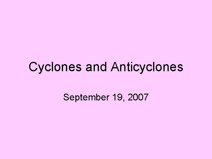 Cyclones and Anticyclones September 19, 2007 