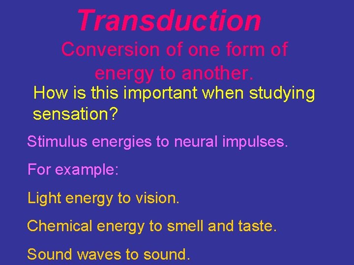 Transduction Conversion of one form of energy to another. How is this important when