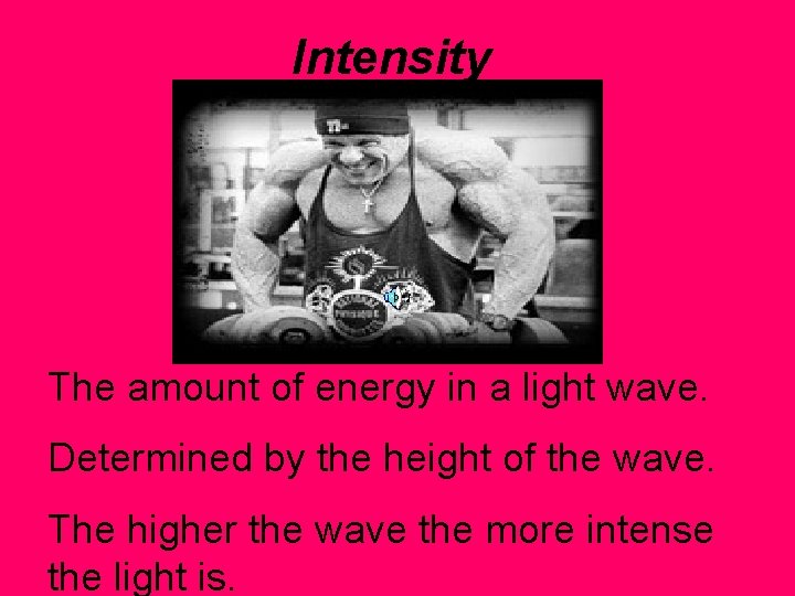 Intensity The amount of energy in a light wave. Determined by the height of