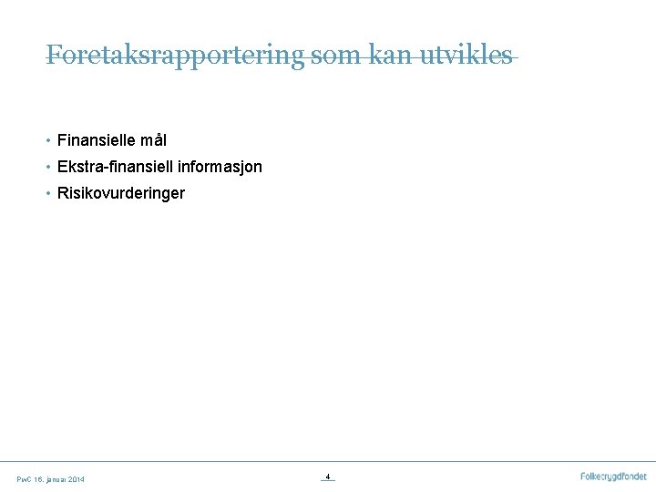 Foretaksrapportering som kan utvikles • Finansielle mål • Ekstra-finansiell informasjon • Risikovurderinger Pw. C