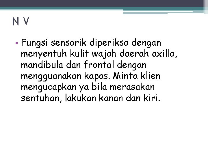 NV • Fungsi sensorik diperiksa dengan menyentuh kulit wajah daerah axilla, mandibula dan frontal