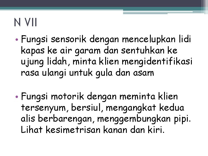 N VII • Fungsi sensorik dengan mencelupkan lidi kapas ke air garam dan sentuhkan