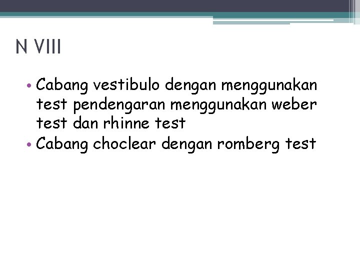 N VIII • Cabang vestibulo dengan menggunakan test pendengaran menggunakan weber test dan rhinne