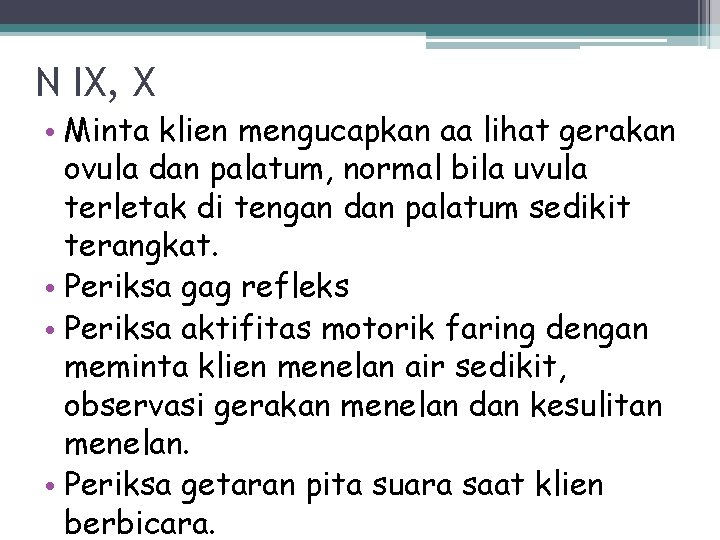 N IX, X • Minta klien mengucapkan aa lihat gerakan ovula dan palatum, normal