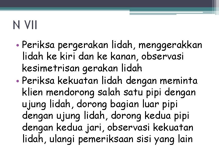 N VII • Periksa pergerakan lidah, menggerakkan lidah ke kiri dan ke kanan, observasi