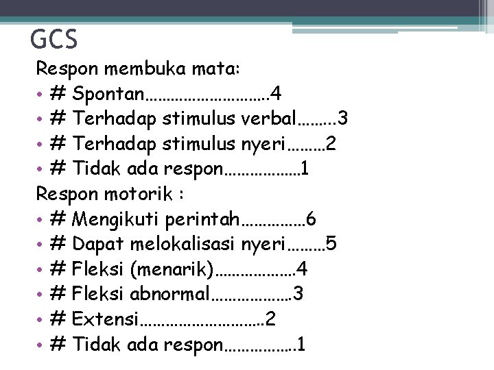 GCS Respon membuka mata: • # Spontan……………. . 4 • # Terhadap stimulus verbal…….