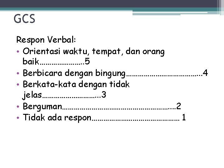 GCS Respon Verbal: • Orientasi waktu, tempat, dan orang baik…………………. . 5 • Berbicara