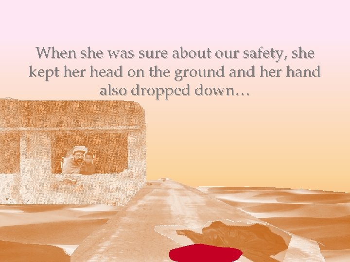 When she was sure about our safety, she kept her head on the ground