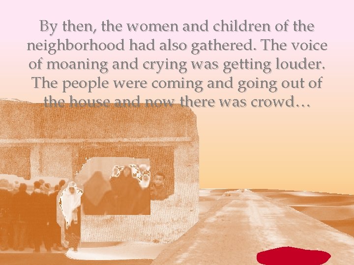 By then, the women and children of the neighborhood had also gathered. The voice