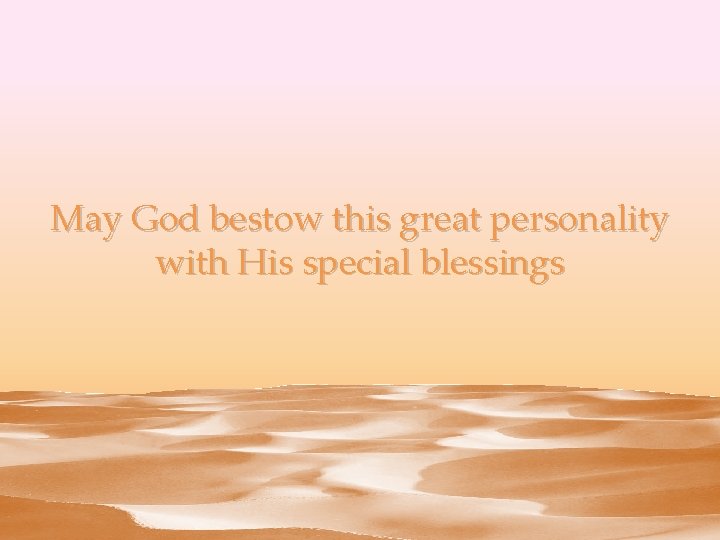 May God bestow this great personality with His special blessings 