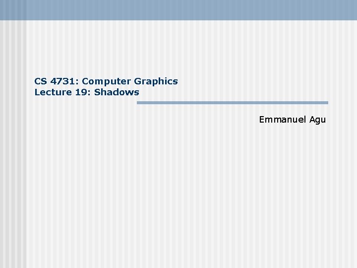 CS 4731: Computer Graphics Lecture 19: Shadows Emmanuel Agu 