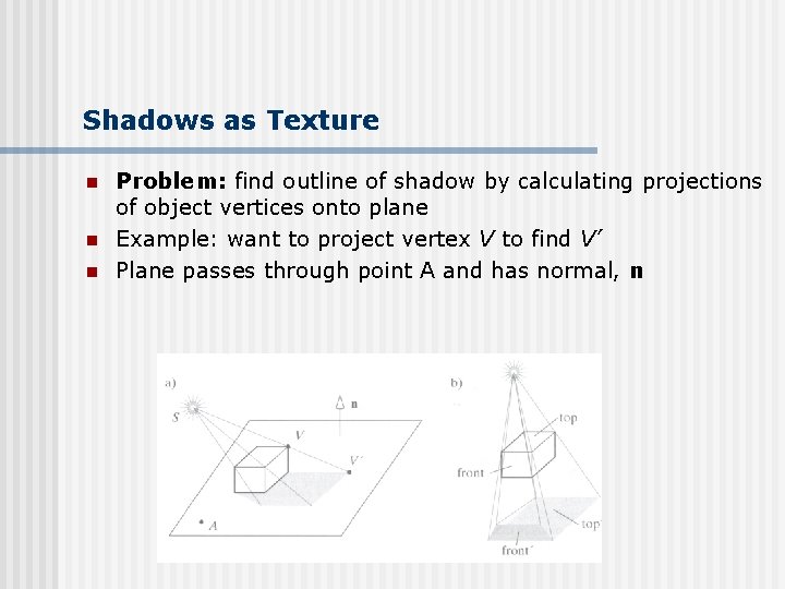 Shadows as Texture n n n Problem: find outline of shadow by calculating projections