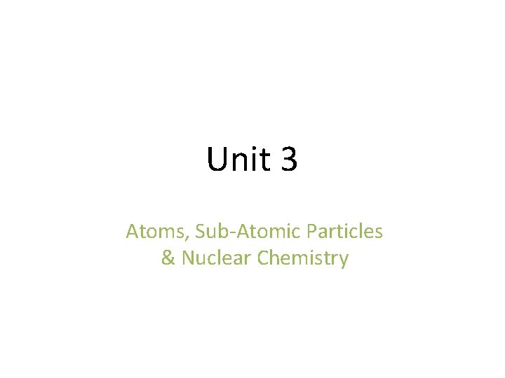 Unit 3 Atoms, Sub-Atomic Particles & Nuclear Chemistry 