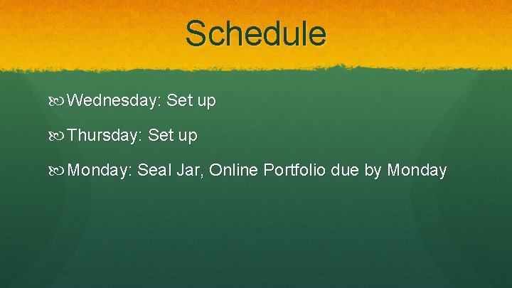 Schedule Wednesday: Set up Thursday: Set up Monday: Seal Jar, Online Portfolio due by