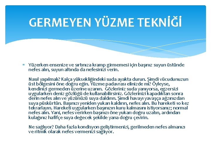 GERMEYEN YÜZME TEKNİĞİ Yüzerken ensenize ve sırtınıza kramp girmemesi için başınız suyun üstünde nefes