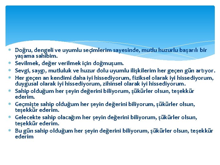  Doğru, dengeli ve uyumlu seçimlerim sayesinde, mutlu huzurlu başarılı bir yaşama sahibim. Sevilmek,