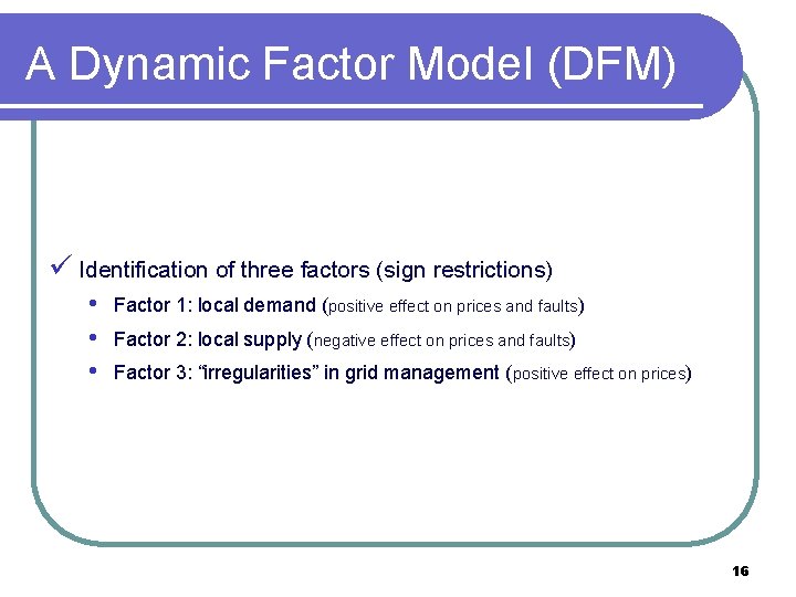 A Dynamic Factor Model (DFM) ü Identification of three factors (sign restrictions) • •