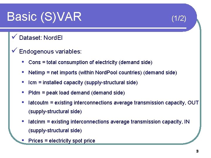 Basic (S)VAR (1/2) ü Dataset: Nord. El ü Endogenous variables: • • • Cons