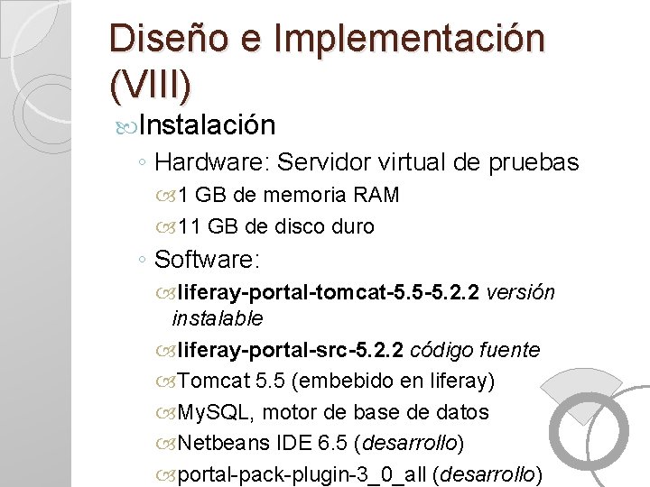 Diseño e Implementación (VIII) Instalación ◦ Hardware: Servidor virtual de pruebas 1 GB de