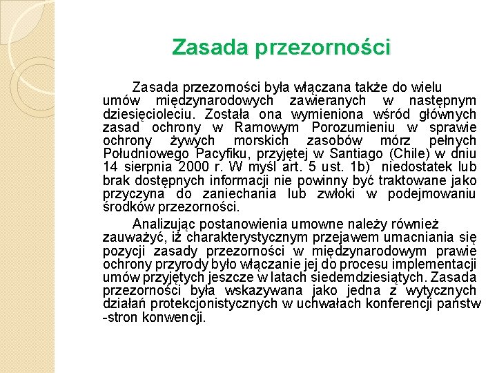 Zasada przezorności była włączana także do wielu umów międzynarodowych zawieranych w następnym dziesięcioleciu. Została